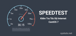 Hướng Dẫn Kiểm Tra Tốc Độ Internet Bằng Speedtest Trên CentOS 7